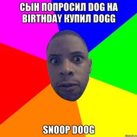 Сын попросил dog на birthday купил dogg Snoop Doog