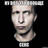 НУ ВОТ ЭТО ВООБЩЕ СЕКС