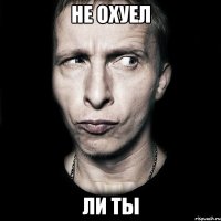 не охуел ли ты