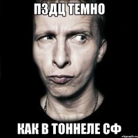 Пздц темно Как в тоннеле СФ