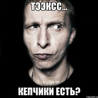 Тээксс... Кепчики есть?