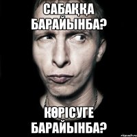 Сабаққа барайынба? Көрісуге барайынба?