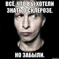 Всё, что вы хотели знать о склерозе, но забыли.