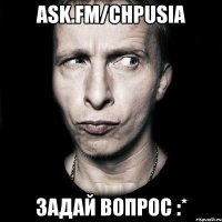 ask.fm/chpusia Задай вопрос :*