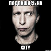 Подпишись на XXTY