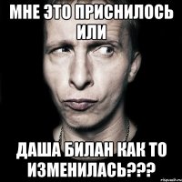 Мне это приснилось или Даша Билан как то изменилась???