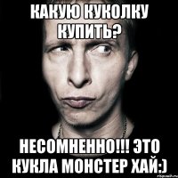 Какую куколку купить? Несомненно!!! Это кукла Монстер Хай:)