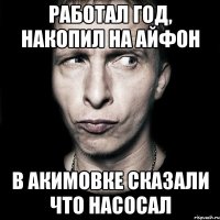 Работал год, накопил на айфон В акимовке сказали что насосал