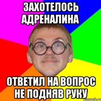 Захотелось адреналина Ответил на вопрос НЕ подняв руку