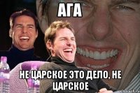 Ага Не царское это дело, не царское