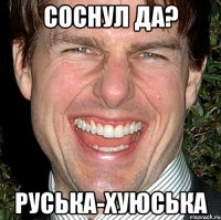 Соснул да? Руська-хуюська