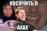 КОСЯЧИТЬ:D ахах*