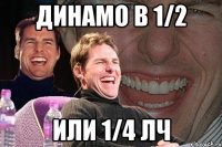 Динамо в 1/2 или 1/4 лч