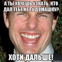 А ты хочешь узнать, кто дал тебе не ту домашку? Хоти дальше!