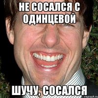 Не сосался с Одинцевой Шучу, сосался