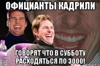 официанты кадрили говорят что в субботу расходяться по 3000!