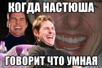 когда настюша говорит что умная