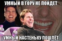 Умный в гору не пойдет умный настеньку пошлёт