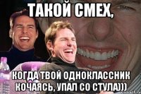 ТАКОЙ СМЕХ, КОГДА ТВОЙ ОДНОКЛАССНИК КОЧАЯСЬ, УПАЛ СО СТУЛА)))