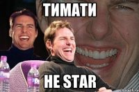 ТИМАТИ НЕ STAR