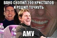 вано скопил 200 кристалов и решил точнуть АМУ