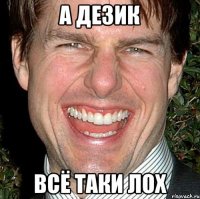 А дезик Всё таки лох