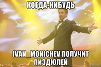 Когда-нибудь IVAN_MONICHEV ПОЛУЧИТ ПИЗДЮЛЕЙ