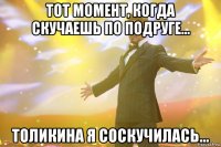 Тот момент, когда скучаешь по подруге... Толикина я соскучилась...