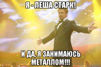 Я - Леша Старк! И да, я занимаюсь металлом!!!