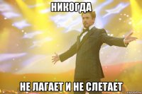 никогда не лагает и не слетает