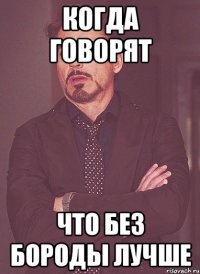 Когда говорят что без бороды лучше