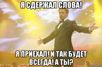 Я сдержал слова! Я приехал! И так будет всегда! А ты?