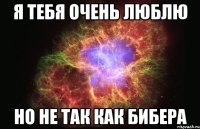 Я тебя очень люблю Но не так как Бибера