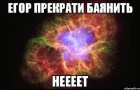 Егор прекрати баянить неееет