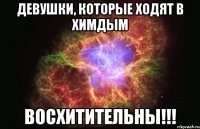 Девушки, которые ходят в ХимДым Восхитительны!!!