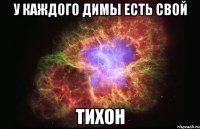 У каждого Димы есть свой ТИХОН