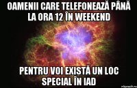 oamenii care telefonează până la ora 12 în weekend pentru voi există un loc special în iad