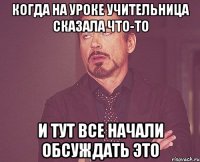 когда на уроке учительница сказала что-то и тут все начали обсуждать это