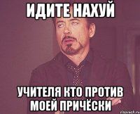 идите нахуй учителя кто против моей причёски