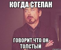 Когда Степан Говорит что он толстый