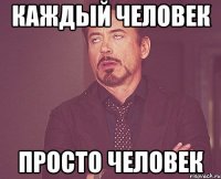 Каждый человек Просто человек