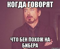 Когда говорят Что Бен похож на Бибера