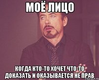 моё лицо когда кто-то хочет что-то доказать и оказывается не прав