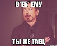 В*еб* ему Ты же Таец