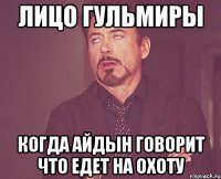 Лицо Гульмиры Когда Айдын говорит что едет на охоту