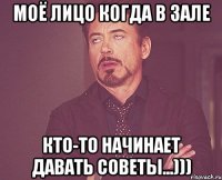 МОЁ ЛИЦО КОГДА В зале кто-то начинает давать советы...)))