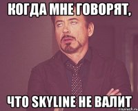 Когда мне говорят, что Skyline не валит