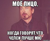 Моё лицо, Когда говорят,что челси лучше МЮ