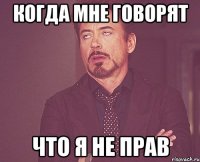 Когда мне говорят Что я не прав