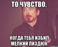 То чувство, Когда тебя избил мелкий пиздюк